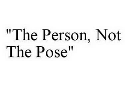"THE PERSON, NOT THE POSE" trademark