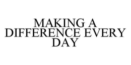 MAKING A DIFFERENCE EVERY DAY trademark