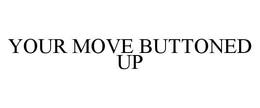 YOUR MOVE BUTTONED UP trademark