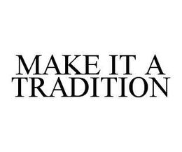 MAKE IT A TRADITION trademark