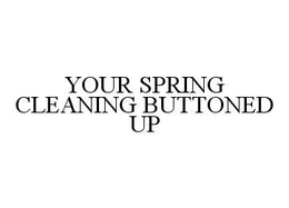 YOUR SPRING CLEANING BUTTONED UP trademark