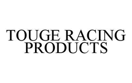 TOUGE RACING PRODUCTS trademark