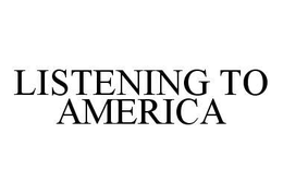 LISTENING TO AMERICA trademark