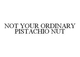 NOT YOUR ORDINARY PISTACHIO NUT trademark