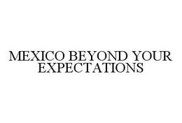 MEXICO BEYOND YOUR EXPECTATIONS trademark