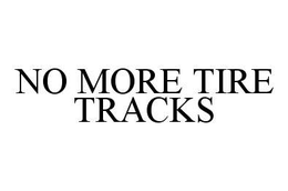 NO MORE TIRE TRACKS trademark