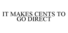 IT MAKES CENTS TO GO DIRECT trademark