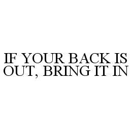 IF YOUR BACK IS OUT, BRING IT IN trademark