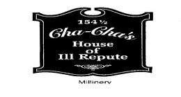 154 1/2 CHA-CHA'S HOUSE OF ILL REPUTE MILLINERY trademark