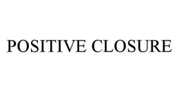 POSITIVE CLOSURE trademark