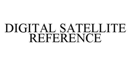 DIGITAL SATELLITE REFERENCE trademark