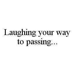 LAUGHING YOUR WAY TO PASSING... trademark
