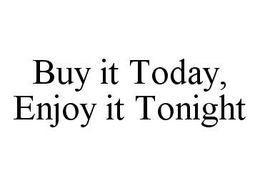 BUY IT TODAY, ENJOY IT TONIGHT trademark