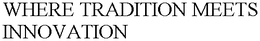 WHERE TRADITION MEETS INNOVATION trademark