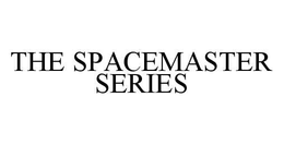 THE SPACEMASTER SERIES trademark