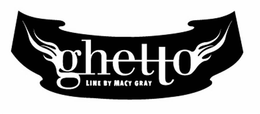 GHETTO LINE BY MACY GRAY trademark