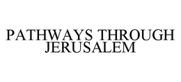 PATHWAYS THROUGH JERUSALEM trademark