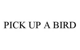 PICK UP A BIRD trademark