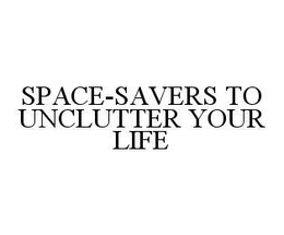 SPACE-SAVERS TO UNCLUTTER YOUR LIFE trademark