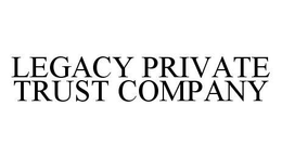 LEGACY PRIVATE TRUST COMPANY trademark