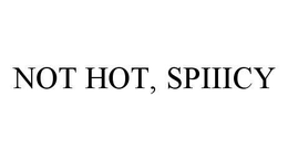 NOT HOT, SPIIICY trademark