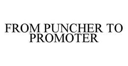 FROM PUNCHER TO PROMOTER trademark