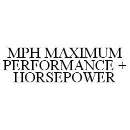 MPH MAXIMUM PERFORMANCE + HORSEPOWER trademark