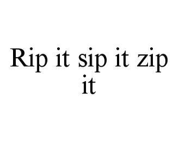 RIP IT SIP IT ZIP IT trademark