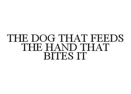 THE DOG THAT FEEDS THE HAND THAT BITES IT trademark