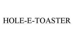 HOLE-E-TOASTER trademark