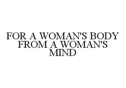 FOR A WOMAN'S BODY FROM A WOMAN'S MIND trademark