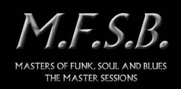 M.F.S.B. MASTERS OF FUNK, SOULD AND BLUES THE MASTER SESSIONS trademark