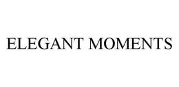 ELEGANT MOMENTS trademark