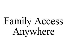 FAMILY ACCESS ANYWHERE trademark