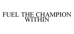 FUEL THE CHAMPION WITHIN trademark