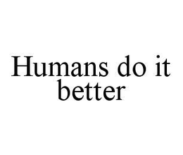 HUMANS DO IT BETTER trademark