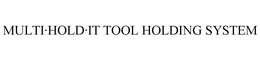 MULTI·HOLD·IT TOOL HOLDING SYSTEM trademark