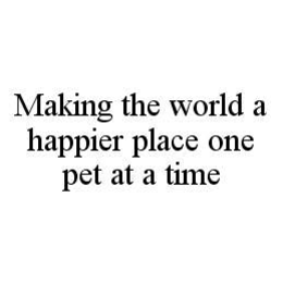 MAKING THE WORLD A HAPPIER PLACE ONE PET AT A TIME trademark