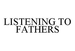 LISTENING TO FATHERS trademark