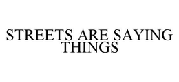 STREETS ARE SAYING THINGS trademark