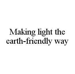 MAKING LIGHT THE EARTH-FRIENDLY WAY trademark