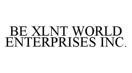 BE XLNT WORLD ENTERPRISES INC. trademark