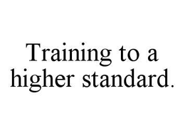 TRAINING TO A HIGHER STANDARD. trademark
