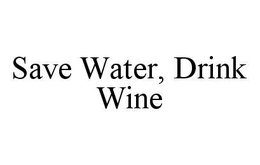 SAVE WATER, DRINK WINE trademark