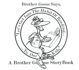 BROTHER GOOSE SAYS, "LET'S GET INTO THE HABIT OF READING... ... TO OUR KIDS." A BROTHER GOOSE STORY BOOK trademark