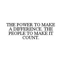 THE POWER TO MAKE A DIFFERENCE. THE PEOPLE TO MAKE IT COUNT. trademark