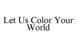 LET US COLOR YOUR WORLD trademark