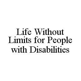 LIFE WITHOUT LIMITS FOR PEOPLE WITH DISABILITIES trademark