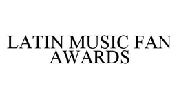 LATIN MUSIC FAN AWARDS trademark