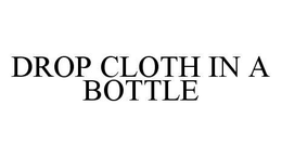 DROP CLOTH IN A BOTTLE trademark